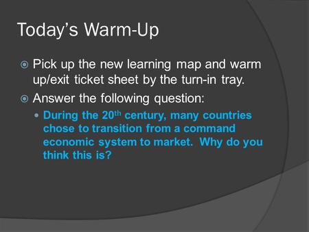 Today’s Warm-Up  Pick up the new learning map and warm up/exit ticket sheet by the turn-in tray.  Answer the following question: During the 20 th century,
