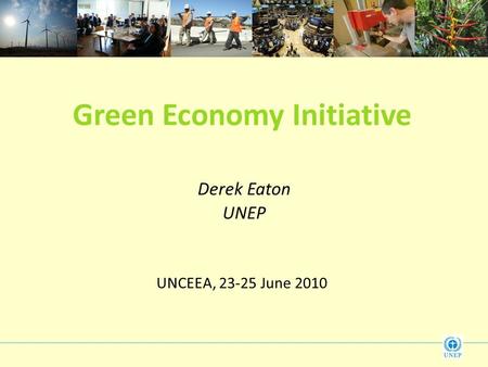 Green Economy Initiative Derek Eaton UNEP UNCEEA, 23-25 June 2010.
