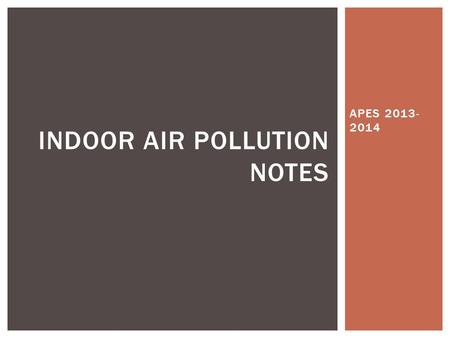 APES 2013- 2014 INDOOR AIR POLLUTION NOTES. INDOOR AIR POLLUTION The quality of indoor air can be two to five times (and even up to 100 times) more polluted.