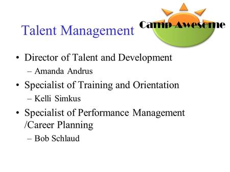 Talent Management Director of Talent and Development –Amanda Andrus Specialist of Training and Orientation –Kelli Simkus Specialist of Performance Management.
