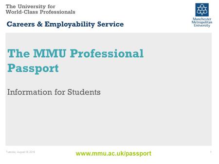 Www.mmu.ac.uk/passport Careers & Employability Service The MMU Professional Passport Information for Students Tuesday, August 18, 20151.