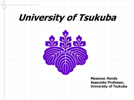 University of Tsukuba Masanao Honda Associate Professor, University of Tsukuba.