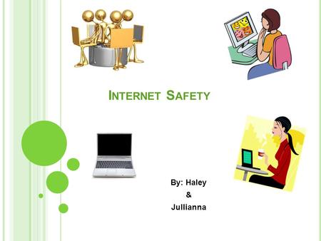 I NTERNET S AFETY By: Haley & Jullianna N EVER SHARE PASSWORDS ! Why should you never share passwords? The answer is you should not because even if you.
