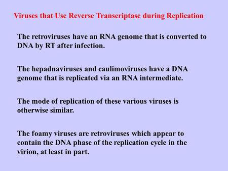 Viruses that Use Reverse Transcriptase during Replication The retroviruses have an RNA genome that is converted to DNA by RT after infection. The hepadnaviruses.