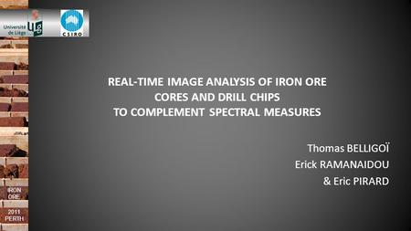 IRON ORE 2011 PERTH REAL-TIME IMAGE ANALYSIS OF IRON ORE CORES AND DRILL CHIPS TO COMPLEMENT SPECTRAL MEASURES Thomas BELLIGOÏ Erick RAMANAIDOU & Eric.