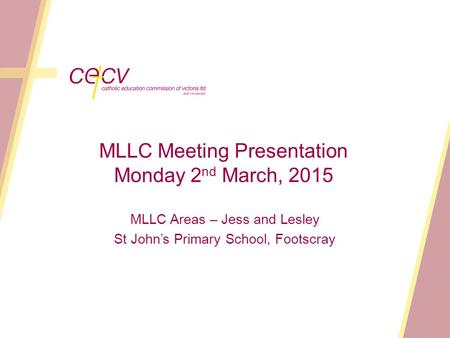 MLLC Meeting Presentation Monday 2 nd March, 2015 MLLC Areas – Jess and Lesley St John’s Primary School, Footscray.