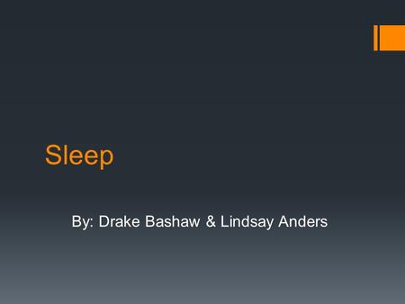 Sleep By: Drake Bashaw & Lindsay Anders. Why Do We Sleep?  Energy Conservation Theory- primary function of sleep is to reduce an individuals need for.