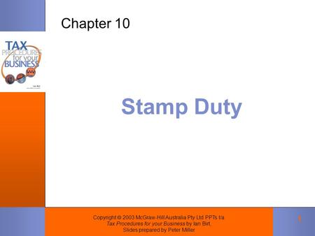 Copyright  2003 McGraw-Hill Australia Pty Ltd PPTs t/a Tax Procedures for your Business by Ian Birt, Slides prepared by Peter Miller 1 Stamp Duty Chapter.