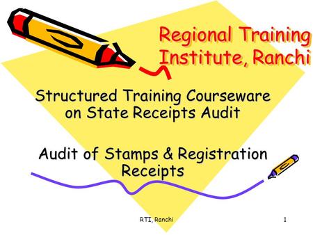 RTI, Ranchi1 Regional Training Institute, Ranchi Structured Training Courseware on State Receipts Audit Audit of Stamps & Registration Receipts.