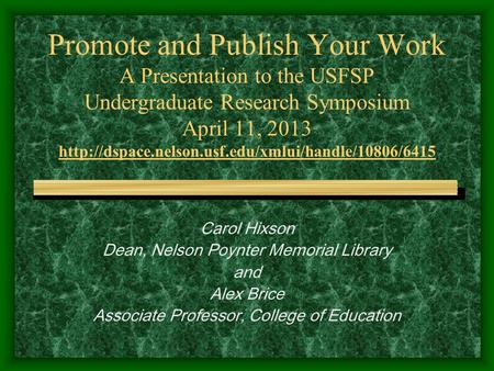 Carol Hixson Dean, Nelson Poynter Memorial Library and Alex Brice Associate Professor, College of Education Promote and Publish Your Work A Presentation.