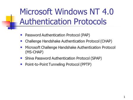 1 Microsoft Windows NT 4.0 Authentication Protocols Password Authentication Protocol (PAP) Challenge Handshake Authentication Protocol (CHAP) Microsoft.