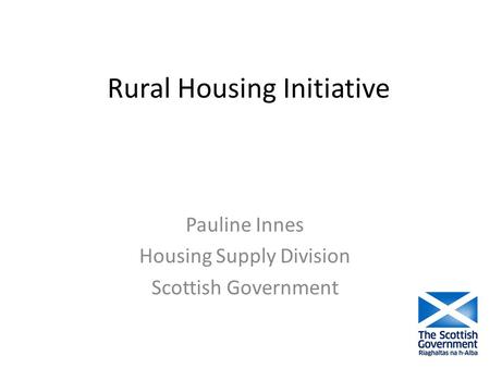 Rural Housing Initiative Pauline Innes Housing Supply Division Scottish Government.