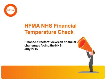 HFMA NHS Financial Temperature Check Finance directors’ views on financial challenges facing the NHS: July 2015.
