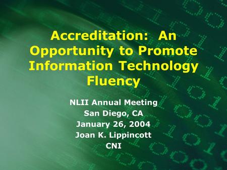 Accreditation: An Opportunity to Promote Information Technology Fluency NLII Annual Meeting San Diego, CA January 26, 2004 Joan K. Lippincott CNI.