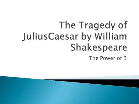 The Power of 3.  3 warnings given to Julius Caesar- “beware the ides of March” by the soothsayer(act I scene 2); Calpurnia’s dream and pleading with.