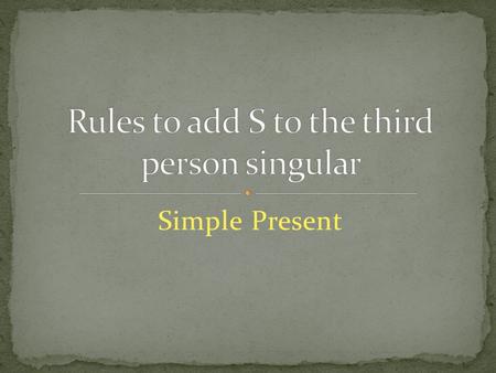 Simple Present. Verbs ending in y When a verb ends in y immediately preceded by a consonant, the y is changed to ie before the ending s is added. For.