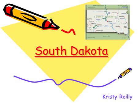 South Dakota Kristy Reilly. South Dakota COME TO SOUTH DAKOTA HISTORIC, EDUCATIONAL AND JUST PLAIN LEISURE…NEE D WE SAY MORE?