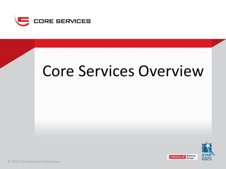 Confidential Core Services Overview © 2014 Core Services Corporation.