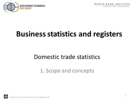 Copyright 2010, The World Bank Group. All Rights Reserved. Domestic trade statistics 1. Scope and concepts 1 Business statistics and registers.