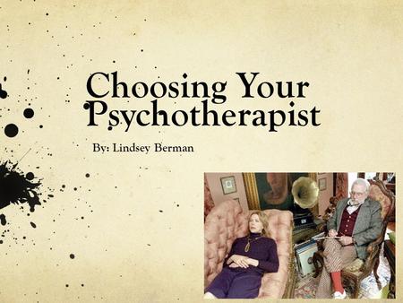 Choosing Your Psychotherapist By: Lindsey Berman.