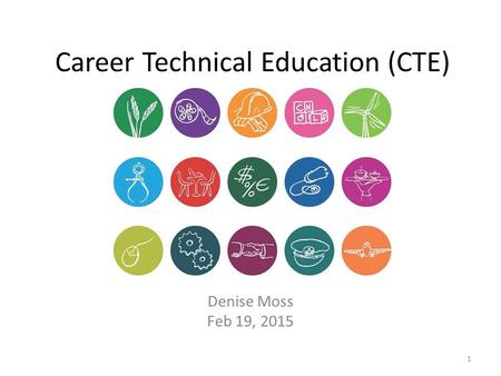 Career Technical Education (CTE) Denise Moss Feb 19, 2015 1.