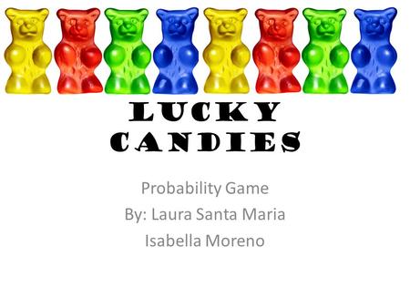 Lucky Candies Probability Game By: Laura Santa Maria Isabella Moreno.