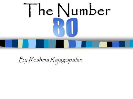 The Number By Reshma Rajagopalan Why I Chose I chose the number 80 because it is a big number that has lots of interesting facts. Take Quiz Take Quiz.