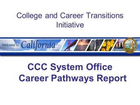 College and Career Transitions Initiative CCC System Office Career Pathways Report.