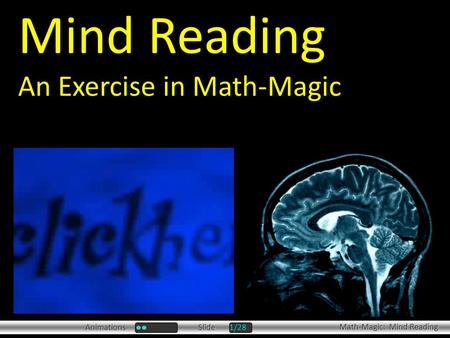 Animations Slide Math-Magic: Mind Reading 1/28 Mind Reading An Exercise in Math-Magic.