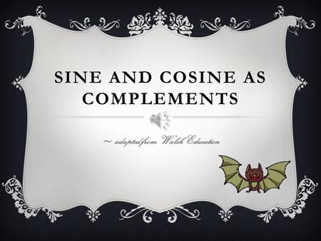 SINE AND COSINE AS COMPLEMENTS ~ adapted from Walch Education.