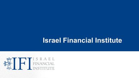 Israel Financial Institute. 1 Israel Financial Institute provides FINANCIAL EDUCATION to banking and investments professionals in Israel. IFI is setting.