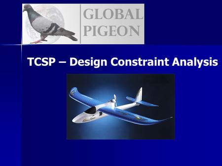 TCSP – Design Constraint Analysis. Design Constraints Primary Constraints - Weight - Component Size - Power Consumption Secondary Constraints - Navigational.