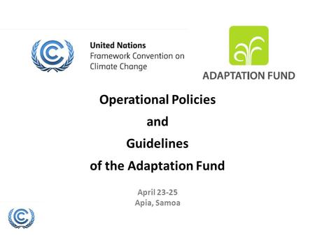 Operational Policies and Guidelines of the Adaptation Fund April 23-25 Apia, Samoa.
