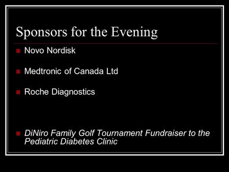 Sponsors for the Evening Novo Nordisk Medtronic of Canada Ltd Roche Diagnostics DiNiro Family Golf Tournament Fundraiser to the Pediatric Diabetes Clinic.
