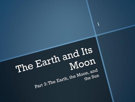 The Earth and Its Moon Part 3: The Earth, the Moon, and the Sun 1.
