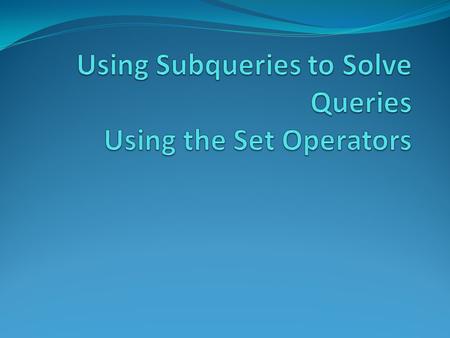 Objectives After completing this lesson, you should be able to do the following: Define subqueries Describe the types of problems that the subqueries.