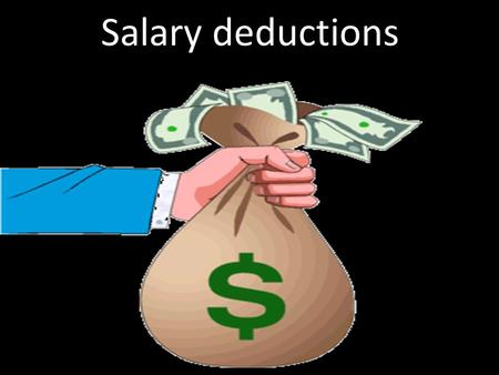 Salary deductions. Review What is salary or wage? When do you get a salary or wage? What is ‘paid by the hour’? How do you figure out how much money you.