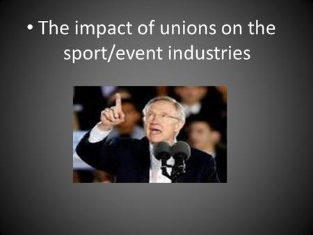 The impact of unions on the sport/event industries.