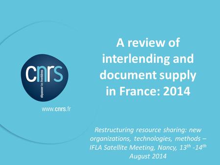 P. 1 A review of interlending and document supply in France: 2014 Restructuring resource sharing: new organizations, technologies, methods – IFLA Satellite.