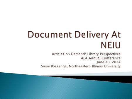 Articles on Demand: Library Perspectives ALA Annual Conference June 30, 2014 Susie Bossenga, Northeastern Illinois University.
