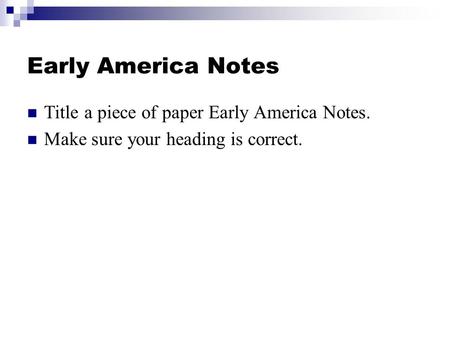 Early America Notes Title a piece of paper Early America Notes. Make sure your heading is correct.