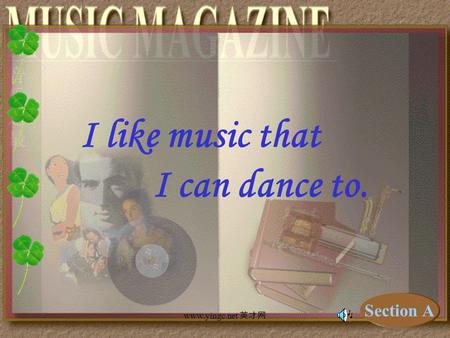 www.yingc.net 英才网 I like music that I can dance to. Section A.
