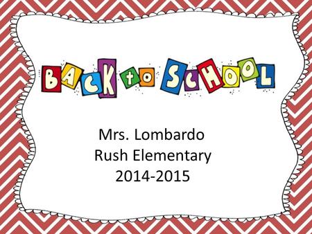 Mrs. Lombardo Rush Elementary 2014-2015. 8:50-9:20 - Attendance/ Morning Meeting 9:20-11:20 – RELA / SUPERKIDS 11:20 – 12:05 – Recess/ Lunch 12:05 – 1:05.