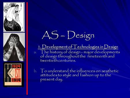 AS – Design 1. Development of Technologies in Design a. The history of design - major developments of design throughout the nineteenth and twentieth centuries.