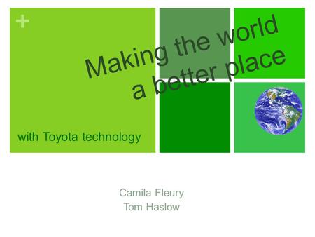 + Making the world a better place Camila Fleury Tom Haslow with Toyota technology.