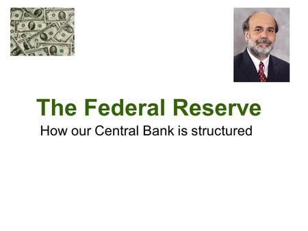 The Federal Reserve How our Central Bank is structured.