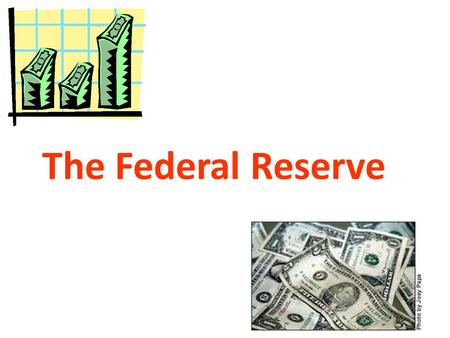 The Federal Reserve The Federal Reserve The Central Bank of the United States.