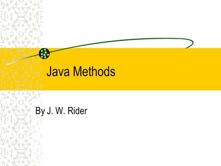 Java Methods By J. W. Rider. Java Methods Modularity Declaring methods –Header, signature, prototype Static Void Local variables –this Return Reentrancy.