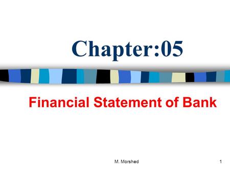 M. Morshed1 Chapter:05 Financial Statement of Bank.