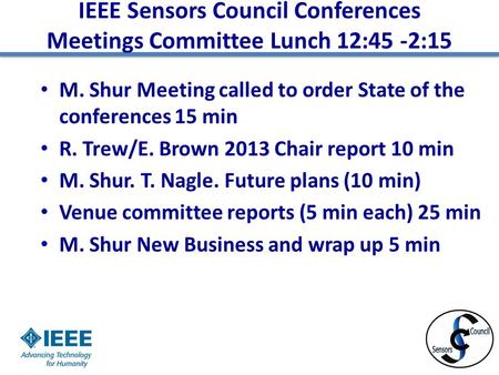 IEEE Sensors Council Conferences Meetings Committee Lunch 12:45 -2:15 M. Shur Meeting called to order State of the conferences 15 min R. Trew/E. Brown.